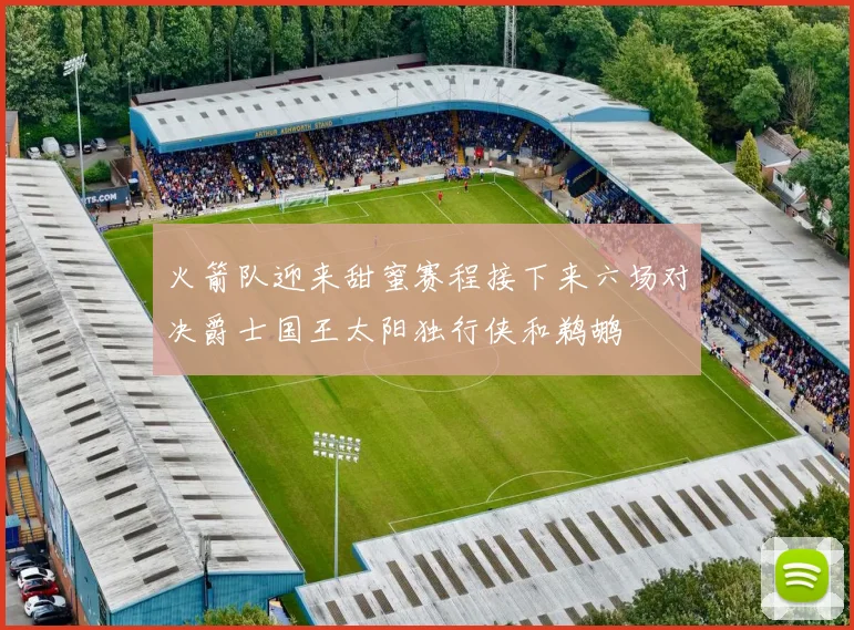 火箭队迎来甜蜜赛程接下来六场对决爵士国王太阳独行侠和鹈鹕