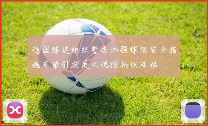 德国球迷组织警告加强球场安全措施可能引发更大规模抗议活动