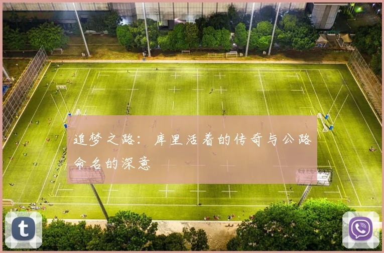 追梦之路：库里活着的传奇与公路命名的深意